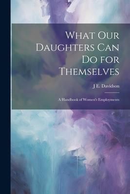 Produktbild: What Our Daughters Can Do for Themselves: A Handbook of Women's Employments