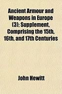 Produktbild: Ancient Armour and Weapons in Europe (3); Supplement, Comprising the 15th, 16th, and 17th Centuries
