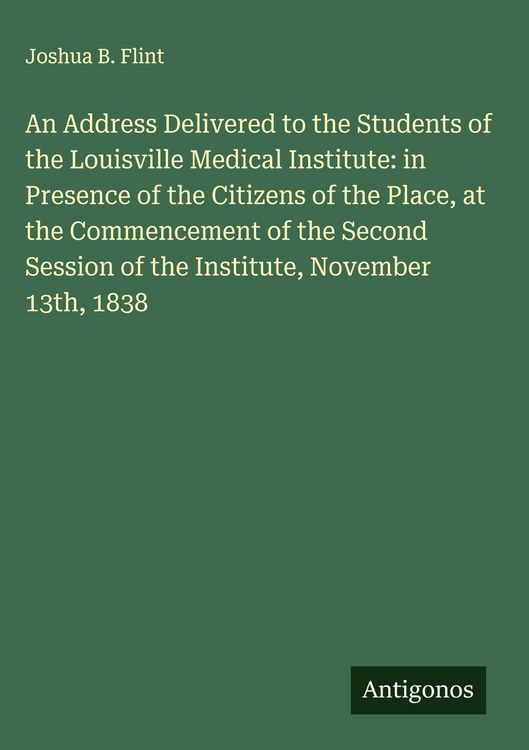 Produktbild: An Address Delivered to the Students of the Louisville Medical Institute: in Presence of the Citizens of the Place, at the Commencement of the Second