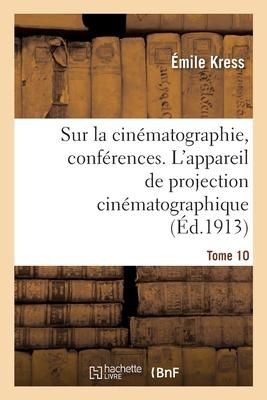 Produktbild: Sur La Cin&eacute;matographie, Conf&eacute;rences. Tome 10. l'Appareil de Projection Cin&eacute;matographique