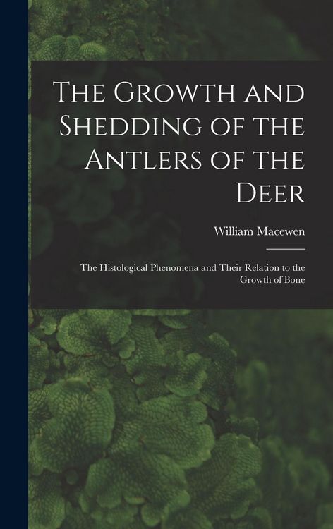 Produktbild: The Growth and Shedding of the Antlers of the Deer; the Histological Phenomena and Their Relation to the Growth of Bone