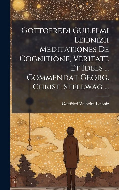 Produktbild: Gottofredi Guilelmi Leibnizii Meditationes De Cognitione, Veritate Et Idels ... Commendat Georg. Christ. Stellwag ...