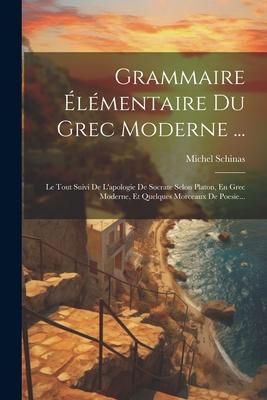 Produktbild: Grammaire &Eacute;l&eacute;mentaire Du Grec Moderne ...: Le Tout Suivi De L'apologie De Socrate Selon Platon, En Grec Moderne, Et Quelques Morceaux De Poesie...