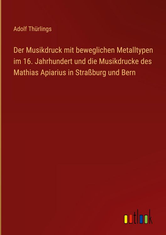 Produktbild: Der Musikdruck mit beweglichen Metalltypen im 16. Jahrhundert und die Musikdrucke des Mathias Apiarius in Stra&szlig;burg und Bern