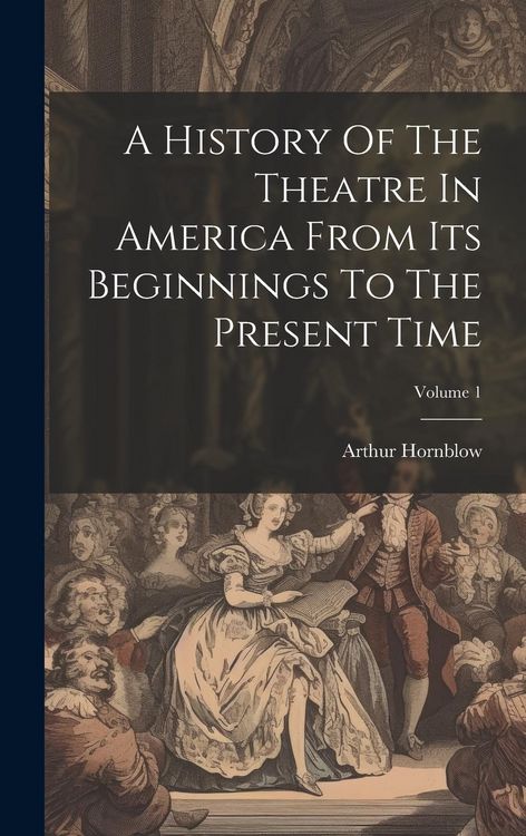 Produktbild: A History Of The Theatre In America From Its Beginnings To The Present Time; Volume 1