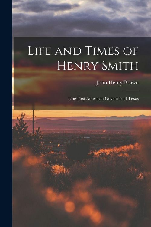 Produktbild: Life and Times of Henry Smith: The First American Governor of Texas