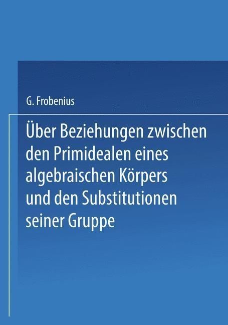 Produktbild: &Uuml;ber Beziehungen zwischen den Primidealen eines algebraischen K&ouml;rpers und den Substitutionen seiner Gruppe