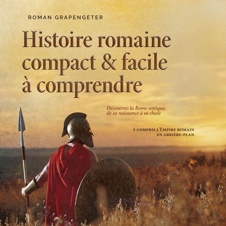 Produktbild: Histoire romaine compact & facile &agrave; comprendre D&eacute;couvrez la Rome antique, de sa naissance &agrave; sa chute - y compris l'Empire romain en arri&egrave;re-plan