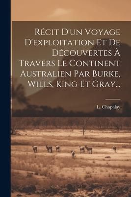 Produktbild: R&eacute;cit D'un Voyage D'exploitation Et De D&eacute;couvertes &Agrave; Travers Le Continent Australien Par Burke, Wills, King Et Gray...