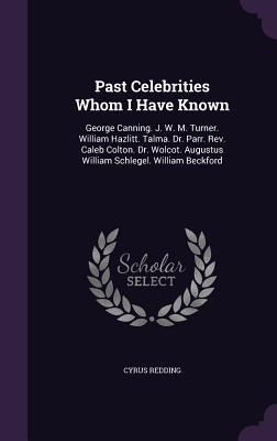 Produktbild: Past Celebrities Whom I Have Known: George Canning. J. W. M. Turner. William Hazlitt. Talma. Dr. Parr. Rev. Caleb Colton. Dr. Wolcot. Augustus William