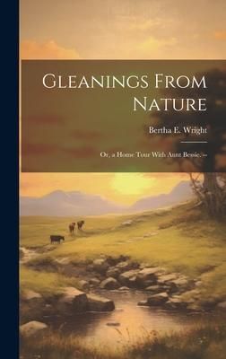 Produktbild: Gleanings From Nature: Or, a Home Tour With Aunt Bessie. --