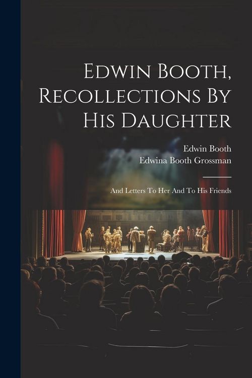Produktbild: Edwin Booth, Recollections By His Daughter: And Letters To Her And To His Friends