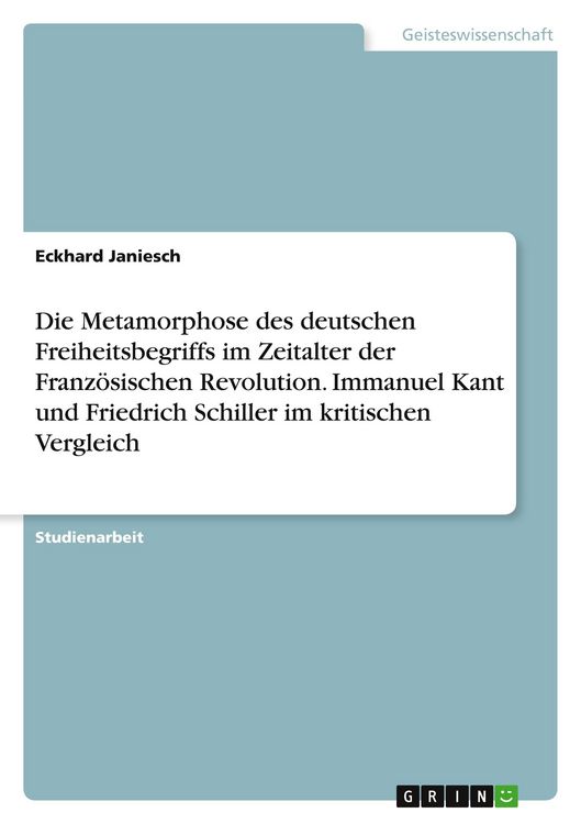 Produktbild: Die Metamorphose des deutschen Freiheitsbegriffs im Zeitalter der Franz&ouml;sischen Revolution. Immanuel Kant und Friedrich Schiller im kritischen Vergleich