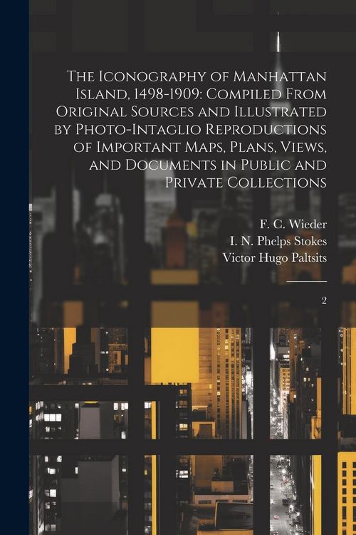 Produktbild: The Iconography of Manhattan Island, 1498-1909: Compiled From Original Sources and Illustrated by Photo-intaglio Reproductions of Important Maps, Plan