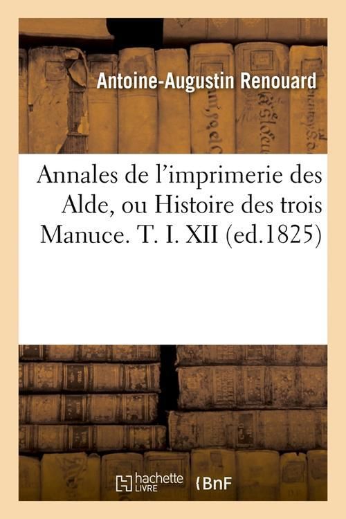 Produktbild: Annales de l'imprimerie des Alde, ou Histoire des trois Manuce. T. I. XII (ed.1825)