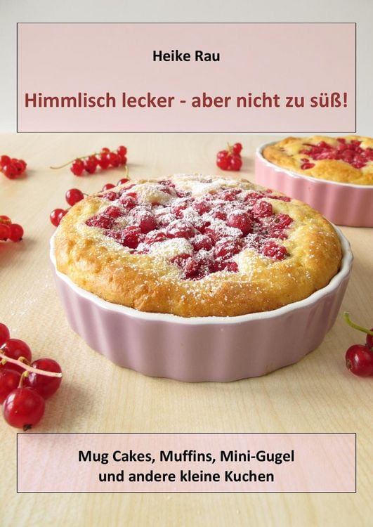 Produktbild: Himmlisch lecker - aber nicht zu s&uuml;&szlig;! Mug Cakes, Muffins, Minigugel und andere kleine Kuchen