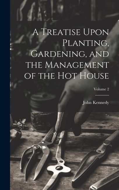 Produktbild: A Treatise Upon Planting, Gardening, and the Management of the hot House; Volume 2