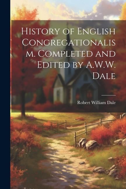 Produktbild: History of English Congregationalism. Completed and Edited by A.W.W. Dale