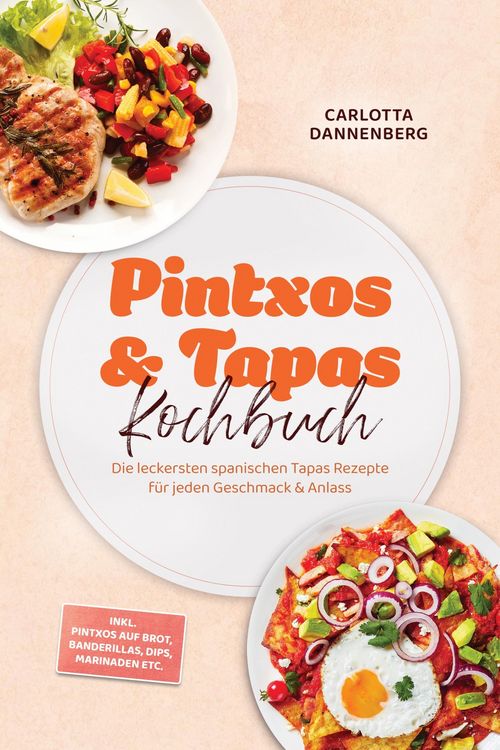 Produktbild: Pintxos & Tapas Kochbuch: Die leckersten spanischen Tapas Rezepte f&uuml;r jeden Geschmack & Anlass - inkl. Pintxos auf Brot, Banderillas, Dips, Marinaden