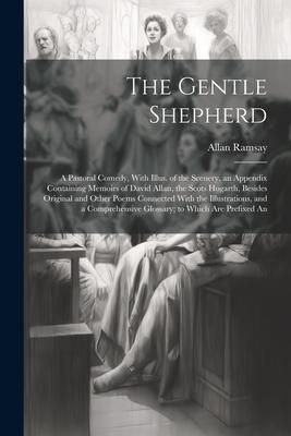 Produktbild: The Gentle Shepherd; a Pastoral Comedy, With Illus. of the Scenery, an Appendix Containing Memoirs of David Allan, the Scots Hogarth, Besides Original