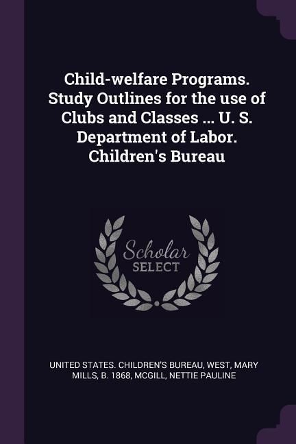 Produktbild: Child-welfare Programs. Study Outlines for the use of Clubs and Classes ... U. S. Department of Labor. Children's Bureau