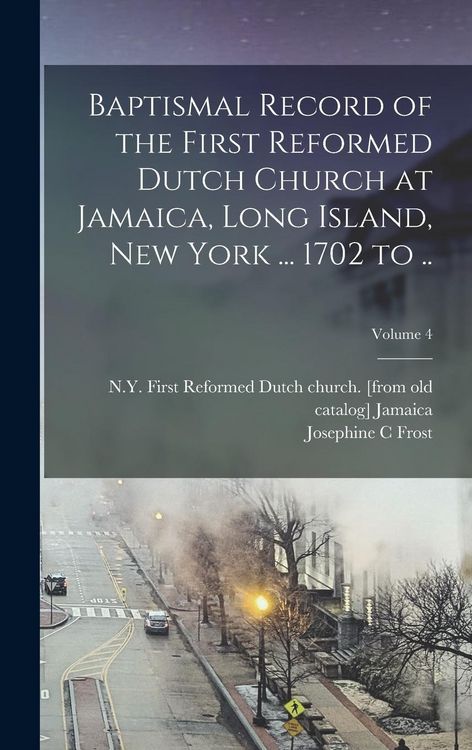 Produktbild: Baptismal Record of the First Reformed Dutch Church at Jamaica, Long Island, New York ... 1702 to ..; Volume 4