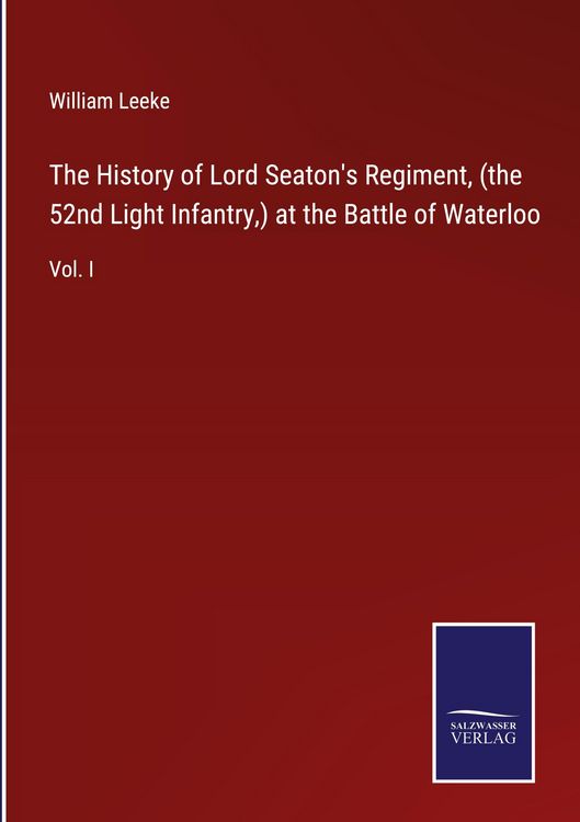 Produktbild: The History of Lord Seaton's Regiment, (the 52nd Light Infantry,) at the Battle of Waterloo