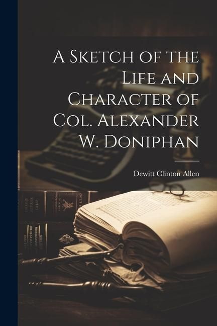 Produktbild: A Sketch of the Life and Character of Col. Alexander W. Doniphan