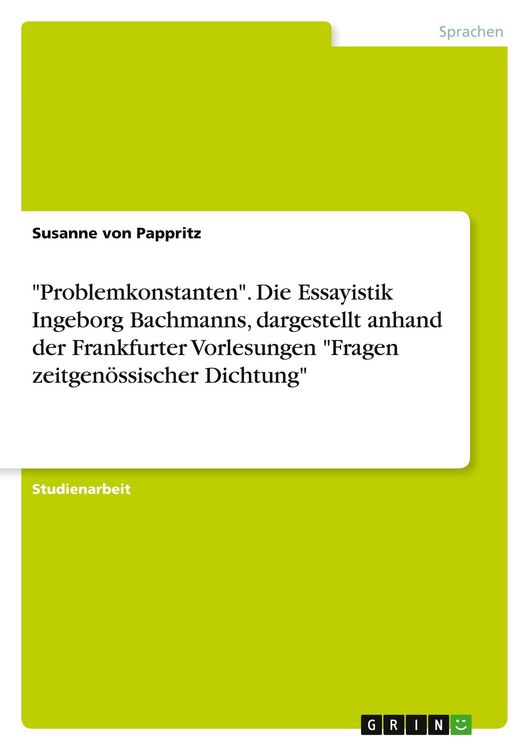 Produktbild: Problemkonstanten". Die Essayistik Ingeborg Bachmanns, dargestellt anhand der Frankfurter Vorlesungen "Fragen zeitgen&ouml;ssischer Dichtung