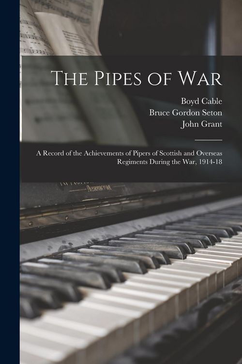 Produktbild: The Pipes of War: A Record of the Achievements of Pipers of Scottish and Overseas Regiments During the war, 1914-18