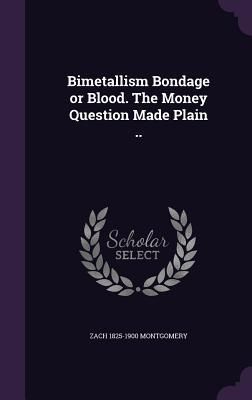 Produktbild: Bimetallism Bondage or Blood. The Money Question Made Plain ..