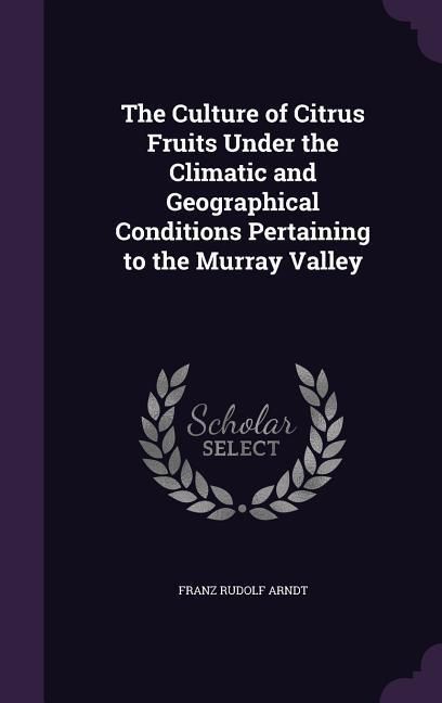 Produktbild: The Culture of Citrus Fruits Under the Climatic and Geographical Conditions Pertaining to the Murray Valley