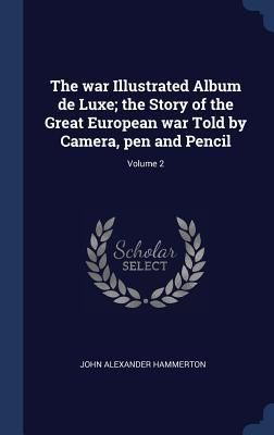 Produktbild: The war Illustrated Album de Luxe; the Story of the Great European war Told by Camera, pen and Pencil; Volume 2
