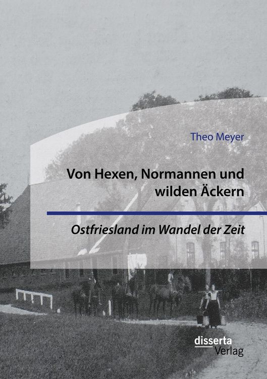 Produktbild: Von Hexen, Normannen und wilden &Auml;ckern. Ostfriesland im Wandel der Zeit