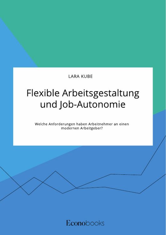 Produktbild: Flexible Arbeitsgestaltung und Job-Autonomie. Welche Anforderungen haben Arbeitnehmer an einen modernen Arbeitgeber?