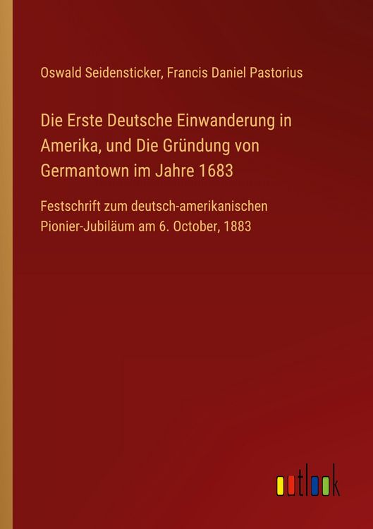 Produktbild: Die Erste Deutsche Einwanderung in Amerika, und Die Gr&uuml;ndung von Germantown im Jahre 1683