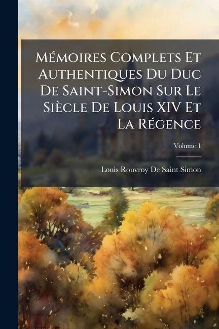 Produktbild: M&Atilde;(c)moires Complets Et Authentiques Du Duc De Saint-Simon Sur Le Si&egrave;cle De Louis XIV Et La R&Atilde;(c)gence