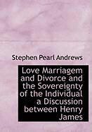 Produktbild: Love Marriagem and Divorce and the Sovereignty of the Individual a Discussion Between Henry James