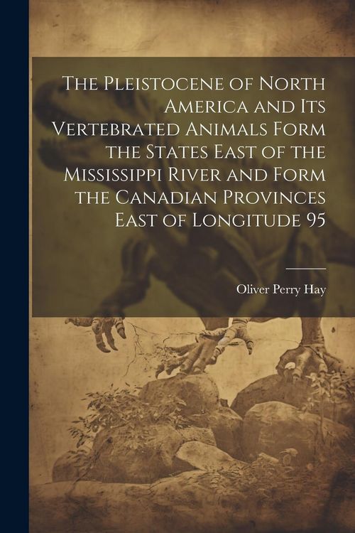 Produktbild: The Pleistocene of North America and its Vertebrated Animals Form the States East of the Mississippi River and Form the Canadian Provinces East of Lon
