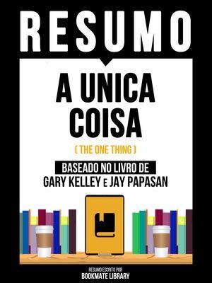 Produktbild: Resumo - A &Uacute;nica Coisa (The One Thing) - Baseado No Livro De Gary Kelley E Jay Papasan