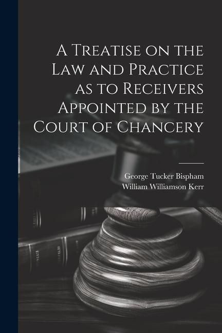 Produktbild: A Treatise on the Law and Practice as to Receivers Appointed by the Court of Chancery