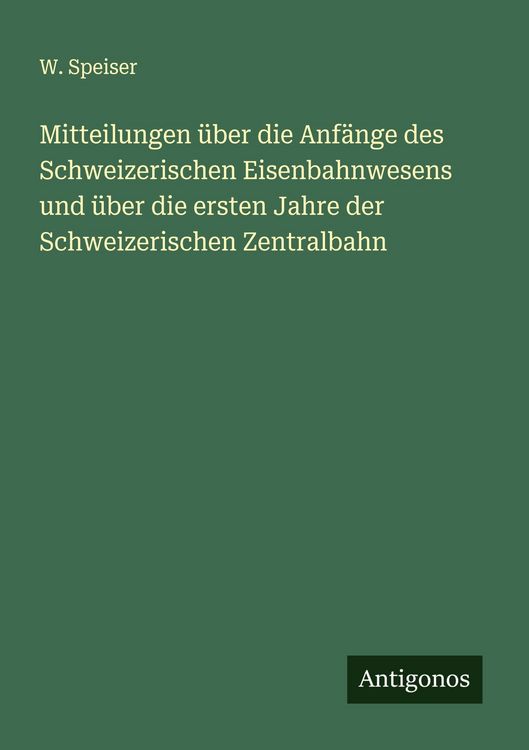 Produktbild: Mitteilungen &uuml;ber die Anf&auml;nge des Schweizerischen Eisenbahnwesens und &uuml;ber die ersten Jahre der Schweizerischen Zentralbahn