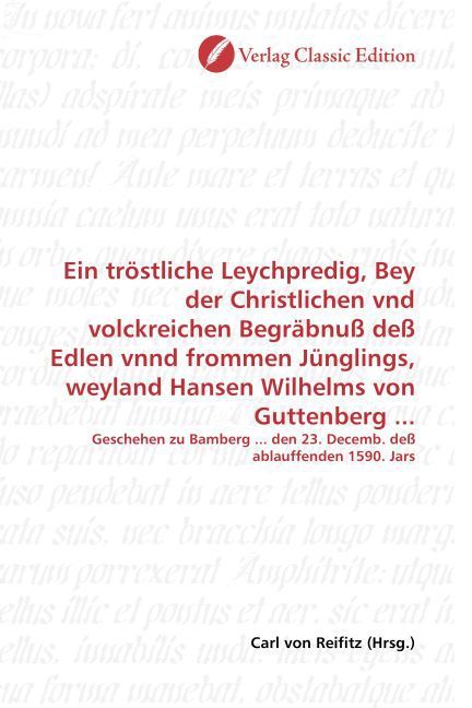 Produktbild: Ein tr&ouml;stliche Leychpredig, Bey der Christlichen vnd volckreichen Begr&auml;bnu&szlig; de&szlig; Edlen vnnd frommen J&uuml;nglings, weyland Hansen Wilhelms von Guttenberg .