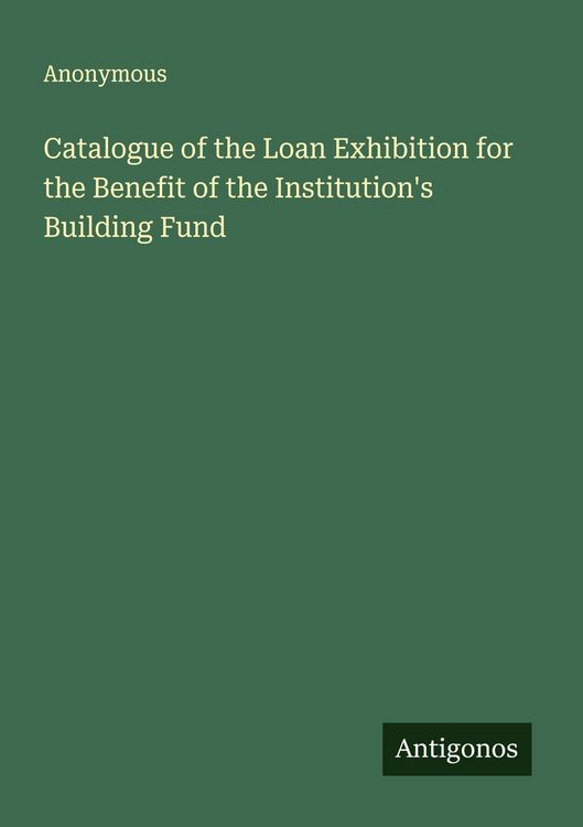 Produktbild: Catalogue of the Loan Exhibition for the Benefit of the Institution's Building Fund