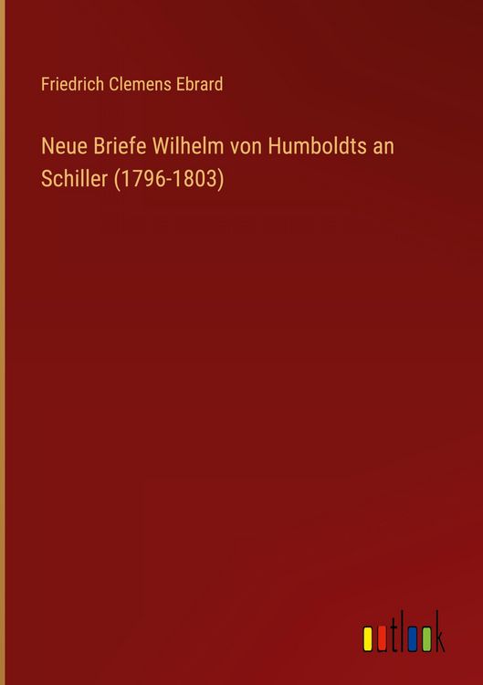 Produktbild: Neue Briefe Wilhelm von Humboldts an Schiller (1796-1803)