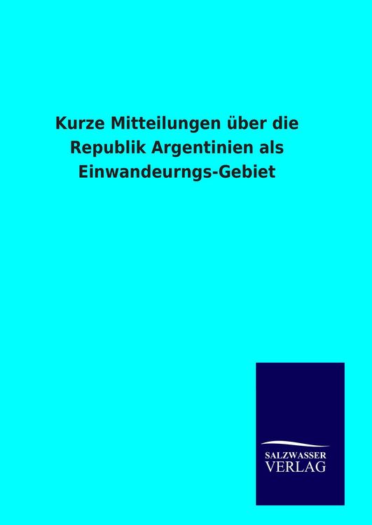 Produktbild: Kurze Mitteilungen &uuml;ber die Republik Argentinien als Einwandeurngs-Gebiet