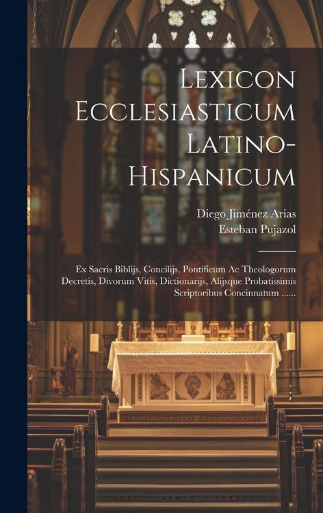 Produktbild: Lexicon Ecclesiasticum Latino-hispanicum: Ex Sacris Biblijs, Concilijs, Pontificum Ac Theologorum Decretis, Divorum Vitis, Dictionarijs, Alijsque Prob