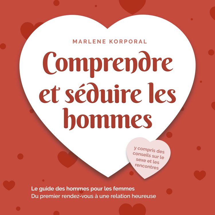 Produktbild: Comprendre et s&eacute;duire les hommes: Le guide des hommes pour les femmes Du premier rendezvous &agrave; une relation heureuse - y compris des conseils sur le sexe et les rencontres