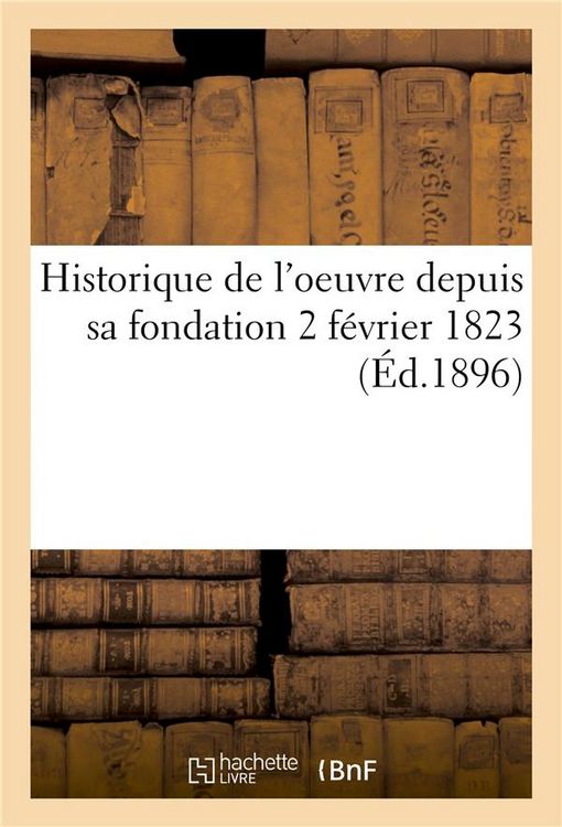 Produktbild: Historique de l'Oeuvre Depuis Sa Fondation 2 F&eacute;vrier 1823