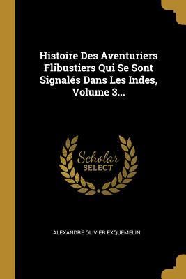 Produktbild: Histoire Des Aventuriers Flibustiers Qui Se Sont Signal&eacute;s Dans Les Indes, Volume 3...